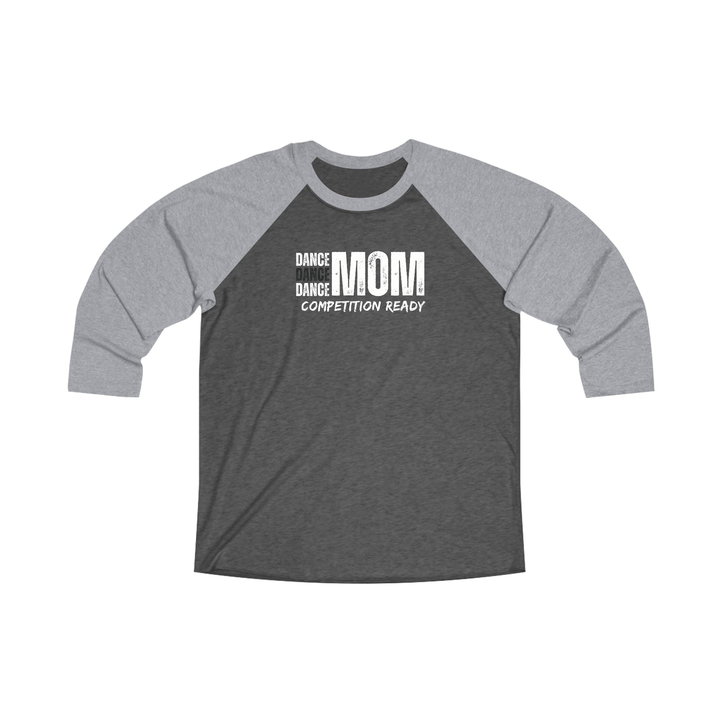 Dance mom:: competition ready 3/4 sleeve Unisex tri blend Raglan Tee